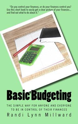 Basic Budgeting: The Simple Way for Anyone and Everyone to be in Control of Their Finances by Millward, Randi Lynn