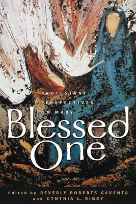 Blessed One: Protestant Perspectives on Mary by Gaventa, Beverly Roberts