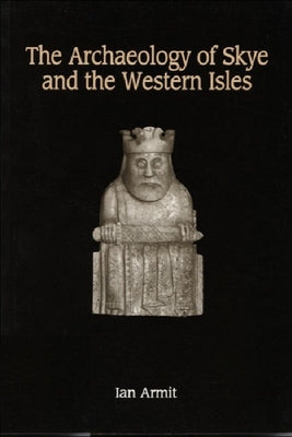 The Archaeology of Skye and the Western Isles by Armit, Ian