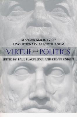 Virtue and Politics: Alasdair MacIntyre's Revolutionary Aristotelianism by Blackledge, Paul