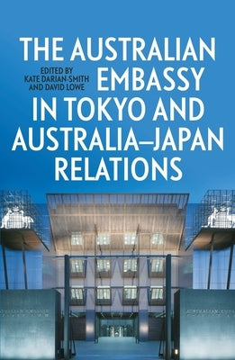 The Australian Embassy in Tokyo and Australia-Japan Relations by Darian-Smith, Kate