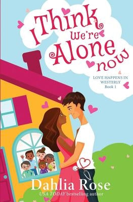 I Think We're Alone Now: Love Happens In Westerly Book One by Rose, Dahlia