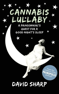 Cannabis Lullaby: A Painsomniac's Quest for a Good Night's Sleep by Sharp, David