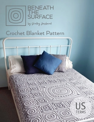 Beneath the Surface US Terms Edition: Crochet Blanket Pattern by Husband, Shelley