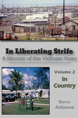 In Liberating Strife: A Memoir of the Vietnam Years, Volume 2: In Country by Atkinson, Steve