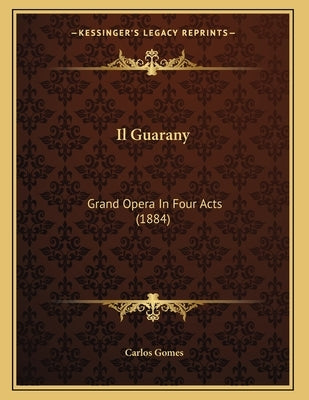 Il Guarany: Grand Opera In Four Acts (1884) by Gomes, Carlos