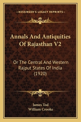 Annals And Antiquities Of Rajasthan V2: Or The Central And Western Rajput States Of India (1920) by Tod, James