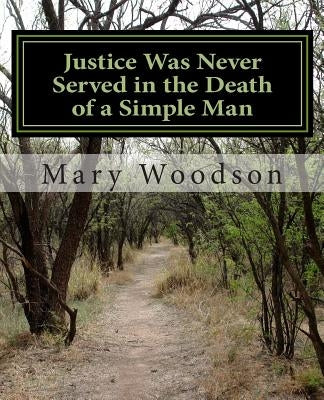 Justice Was Never Served in the Death of a Simple Man: justice were never service in the death of a simple man by Woodson, Mary