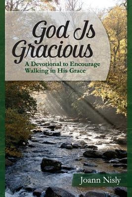 God Is Gracious: A Devotional To Encourage Walking In His Grace by Nisly, Joann