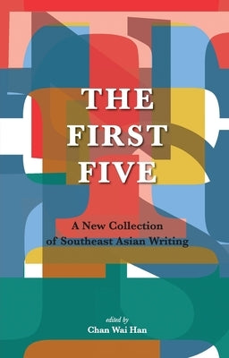 The First Five: A New Collection of Southeast Asian Writing by Han, Chan Wai