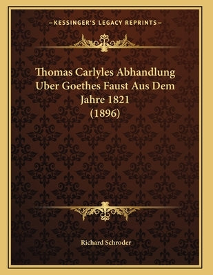 Thomas Carlyles Abhandlung Uber Goethes Faust Aus Dem Jahre 1821 (1896) by Schroder, Richard