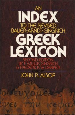 An Index to the Revised Bauer-Arndt-Gingrich Greek Lexicon by Alsop, John R.