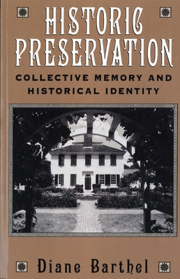 Historic Preservation: Collective Memory and Historic Identity by Barthel, Diane