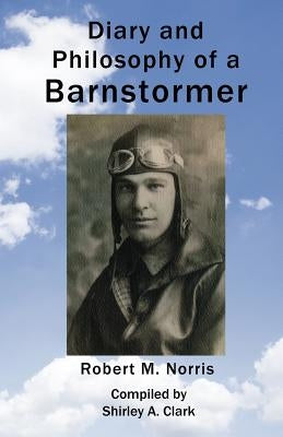 Diary and Philosophy of a Barnstormer by Norris, Robert M.