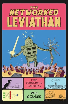 The Networked Leviathan: For Democratic Platforms by Gowder, Paul