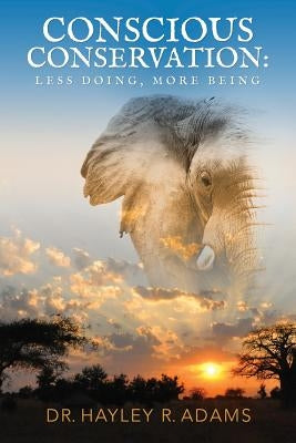 Conscious Conservation: Less Doing, More Being by Adams, Hayley R.