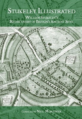 Stukeley Illustrated: William Stukeley's Rediscovery of Britain's Ancient Sites by Mortimer, Neil