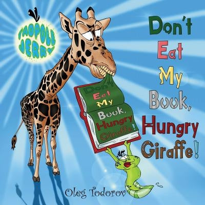 Tadpole Jerry Don't Eat My Book, Hungry Giraffe! by Todorov, Oleg