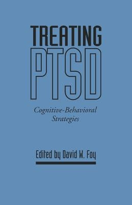 Treating Ptsd: Cognitive-Behavioral Strategies by Foy, David W.