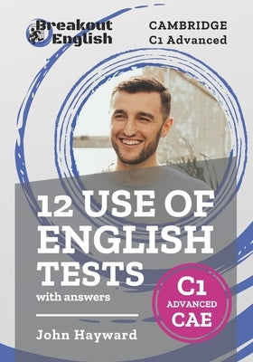 12 Use of English Tests with answers Cambridge C1 Advanced (CAE) by Hayward, John