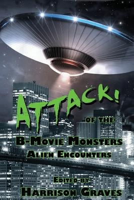 ATTACK! of the B-Movie Monsters: Alien Encounters by Graves, Harrison
