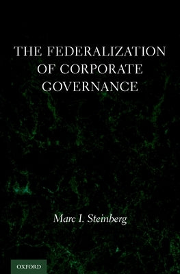 Federalization of Corporate Governance by Steinberg, Marc I.