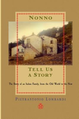Nonno tell us a story: The Story of an Italian Family, from the Old to the New by Lombardi, Pietrantonio