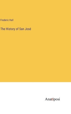 The History of San José by Hall, Frederic