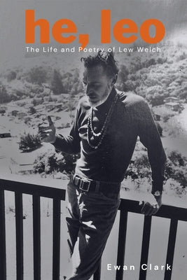 He, Leo: The Life and Poetry of Lew Welch by Clark, Ewan