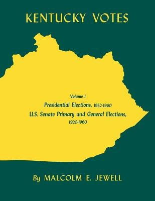 Kentucky Votes: Presidential Elections, 1952-1960; U.S. Senate Primary and General Elections, 1920-1960volume 1 by Jewell, Malcolm E.