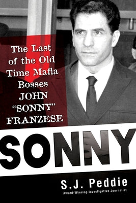 Sonny: The Last of the Old Time Mafia Bosses, John Sonny Franzese by Peddie, S. J.