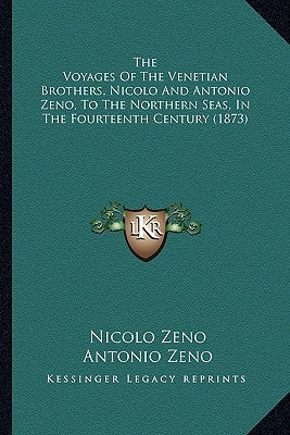 The Voyages Of The Venetian Brothers, Nicolo And Antonio Zeno, To The Northern Seas, In The Fourteenth Century (1873) by Zeno, Nicolo