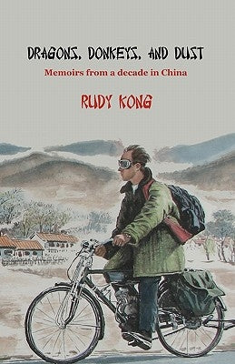 Dragons, donkeys, and dust: Memoirs from a decade in China by Kong, Rudy