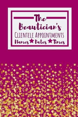 The Beautician's Clientele Appointments: Useful Client Bookings Work log For The Organised Specialist by Notebooks, Owthornes