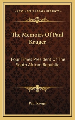 The Memoirs of Paul Kruger: Four Times President of the South African Republic by Kruger, Paul