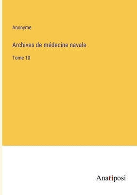 Archives de médecine navale: Tome 10 by Anonyme