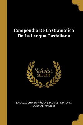 Compendio De La Gramática De La Lengua Castellana by Real Academia Espa&#241;ola (Madrid)