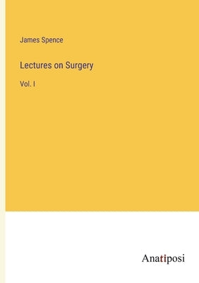 Lectures on Surgery: Vol. I by Spence, James