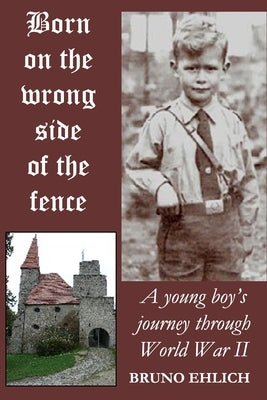 Born on the Wrong Side of the Fence: A young boy's journey through World War II by Elson, Aaron