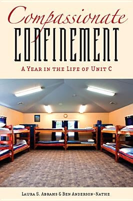 Compassionate Confinement: A Year in the Life of Unit C by Abrams, Laura S.