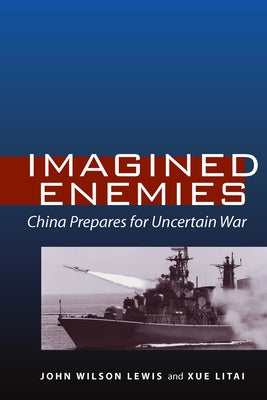 Imagined Enemies: China Prepares for Uncertain War by Lewis, John Wilson