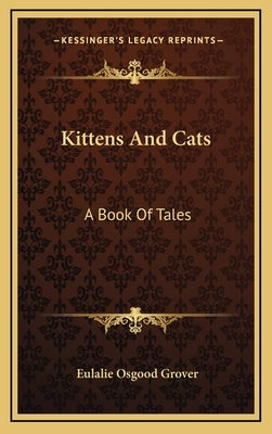 Kittens and Cats: A Book of Tales by Grover, Eulalie Osgood