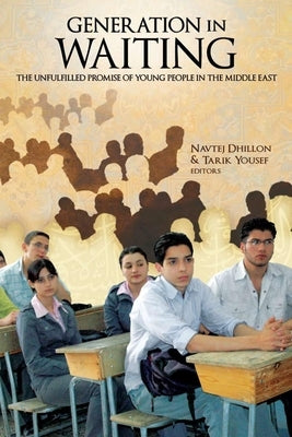 Generation in Waiting: The Unfulfilled Promise of Young People in the Middle East by Dhillon, Navtej