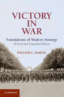 Victory in War: Foundations of Modern Strategy by Martel, William C.