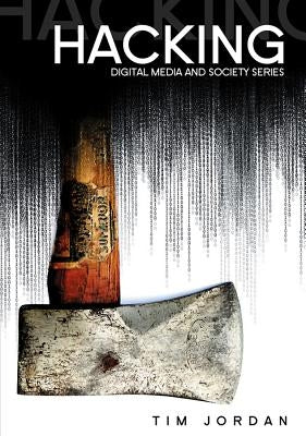 Hacking: Digital Media and Technological Determinism by Jordan, Tim