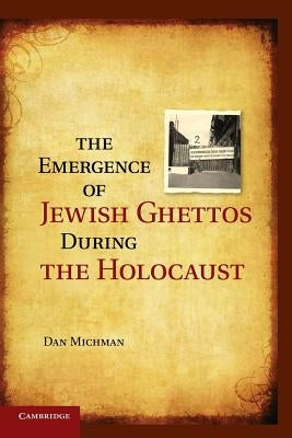 The Emergence of Jewish Ghettos During the Holocaust by Michman, Dan