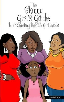 The Skinny Girls Guide: To Channeling the Fat Girl Inside by Starr, Miki