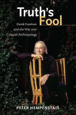 Truth's Fool: Derek Freeman and the War Over Cultural Anthropology by Hempenstall, Peter J.