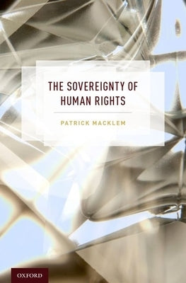 The Sovereignty of Human Rights by Macklem, Patrick