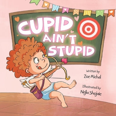 Cupid Ain't Stupid: Cupid-in-Training by Michal, Zoe